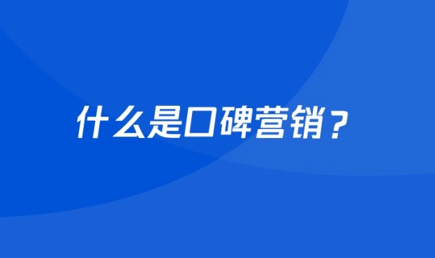 迪极通慧-什么是口碑营销？